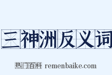 三神洲反义词是什么意思的图片